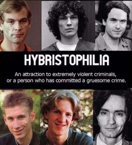The women's admiration for this type of violent people is something which modern psychology still tries to reach and to define. . Hybristophilia definition